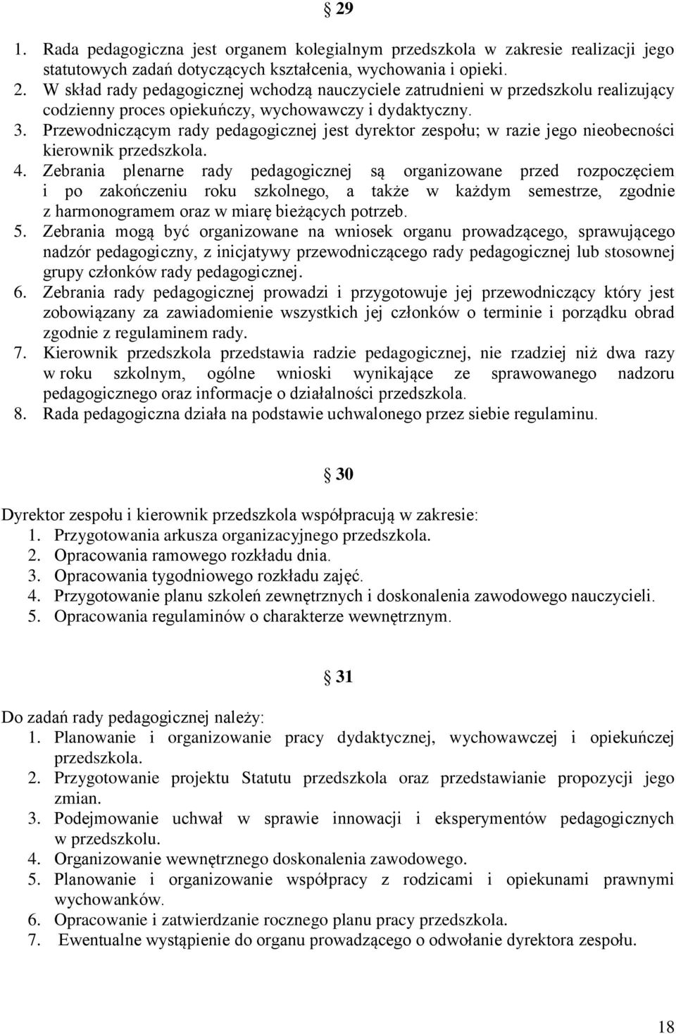 Przewodniczącym rady pedagogicznej jest dyrektor zespołu; w razie jego nieobecności kierownik przedszkola. 4.