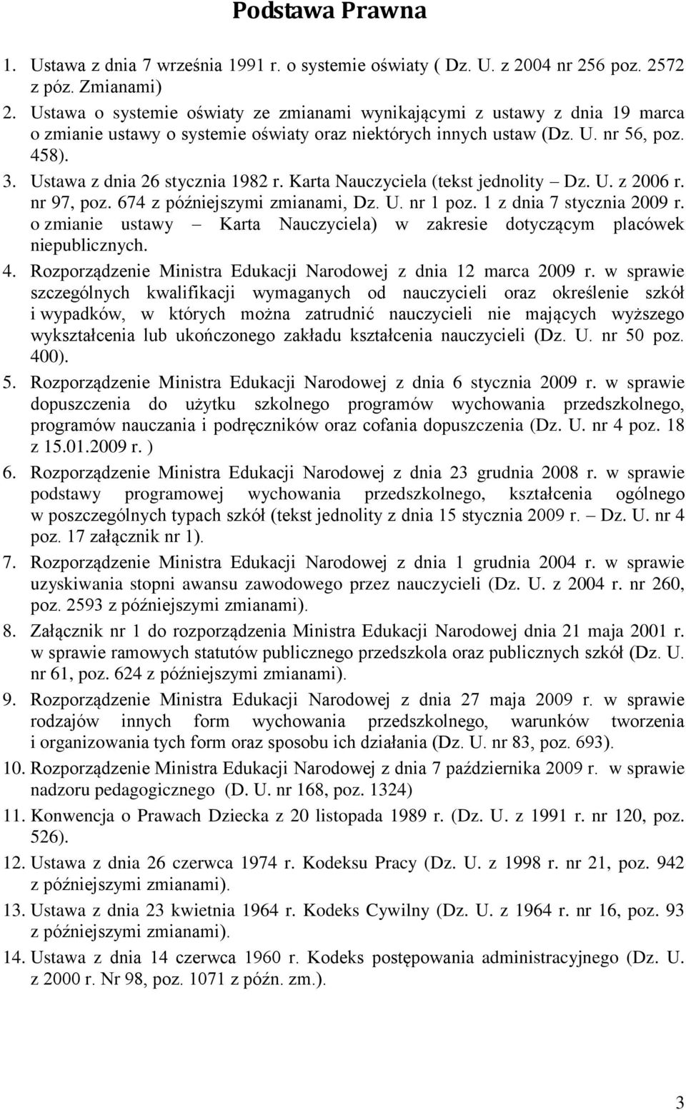 Ustawa z dnia 26 stycznia 1982 r. Karta Nauczyciela (tekst jednolity Dz. U. z 2006 r. nr 97, poz. 674 z późniejszymi zmianami, Dz. U. nr 1 poz. 1 z dnia 7 stycznia 2009 r.