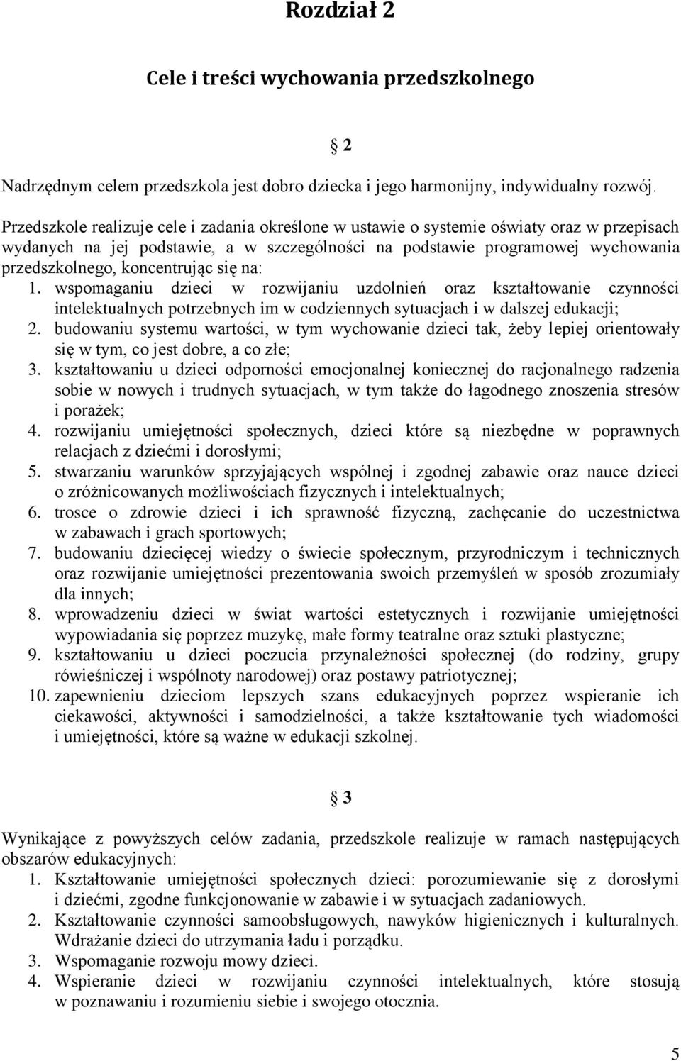 koncentrując się na: 1. wspomaganiu dzieci w rozwijaniu uzdolnień oraz kształtowanie czynności intelektualnych potrzebnych im w codziennych sytuacjach i w dalszej edukacji; 2.