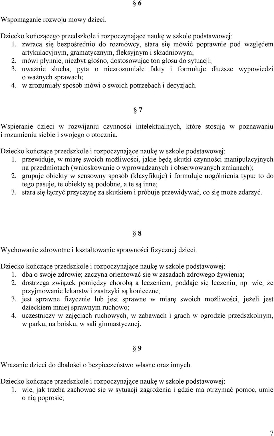 mówi płynnie, niezbyt głośno, dostosowując ton głosu do sytuacji; 3. uważnie słucha, pyta o niezrozumiałe fakty i formułuje dłuższe wypowiedzi o ważnych sprawach; 4.