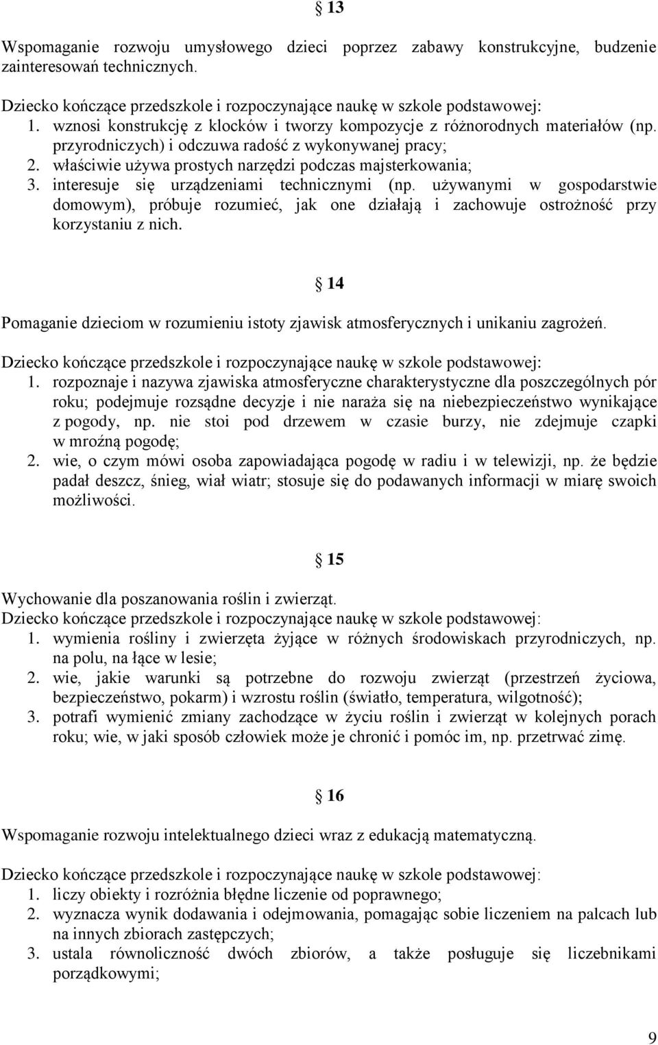 interesuje się urządzeniami technicznymi (np. używanymi w gospodarstwie domowym), próbuje rozumieć, jak one działają i zachowuje ostrożność przy korzystaniu z nich.