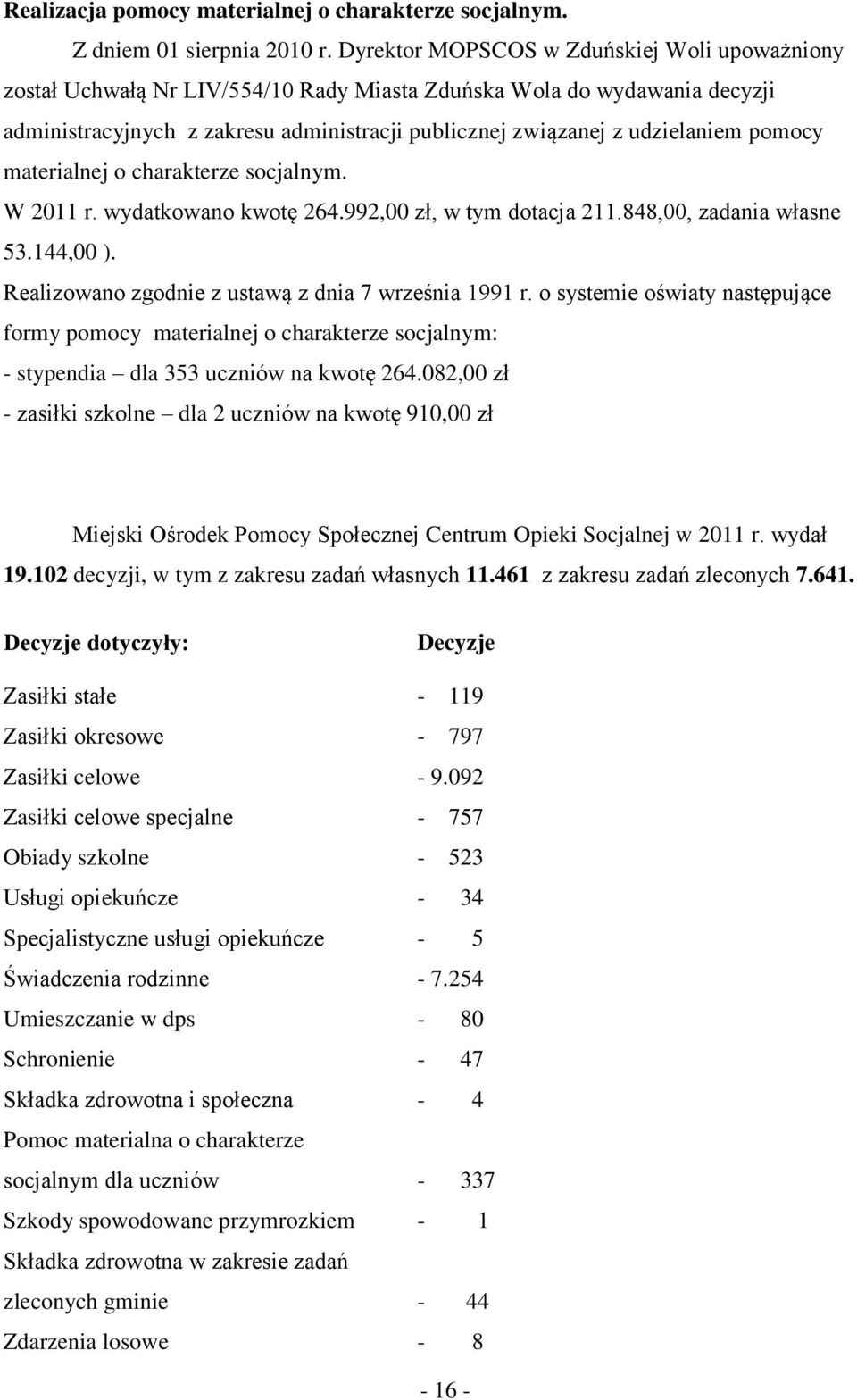 pomocy materialnej o charakterze socjalnym. W 2011 r. wydatkowano kwotę 264.992,00 zł, w tym dotacja 211.848,00, zadania własne 53.144,00 ). Realizowano zgodnie z ustawą z dnia 7 września 1991 r.