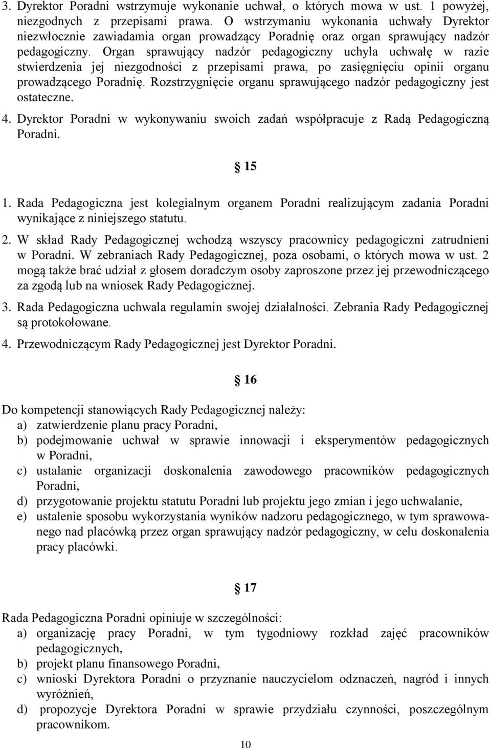 Organ sprawujący nadzór pedagogiczny uchyla uchwałę w razie stwierdzenia jej niezgodności z przepisami prawa, po zasięgnięciu opinii organu prowadzącego Poradnię.