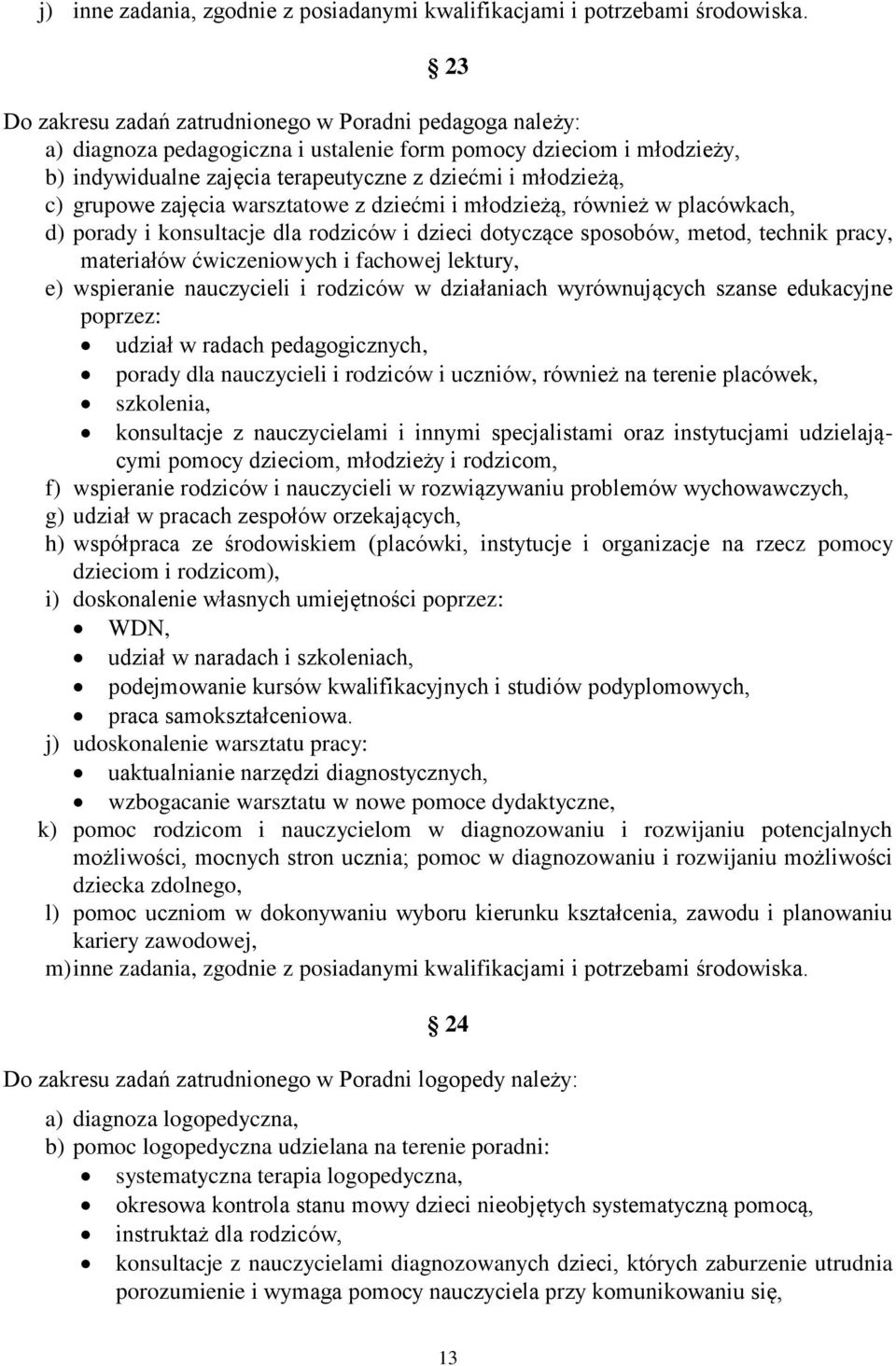 grupowe zajęcia warsztatowe z dziećmi i młodzieżą, również w placówkach, d) porady i konsultacje dla rodziców i dzieci dotyczące sposobów, metod, technik pracy, materiałów ćwiczeniowych i fachowej