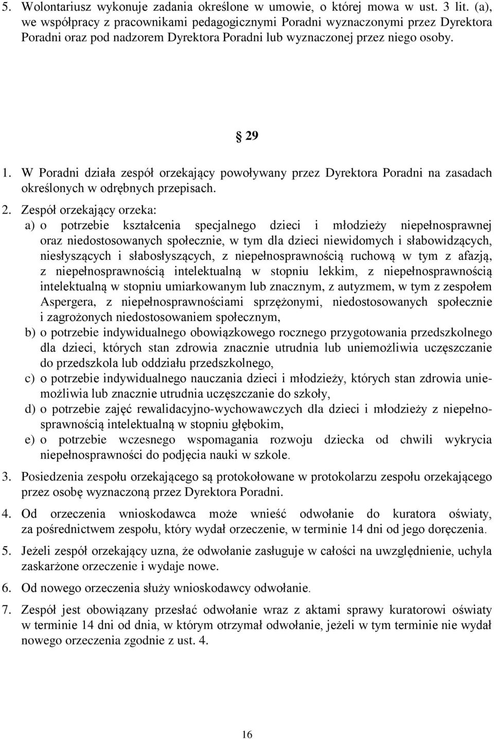 W Poradni działa zespół orzekający powoływany przez Dyrektora Poradni na zasadach określonych w odrębnych przepisach. 2.