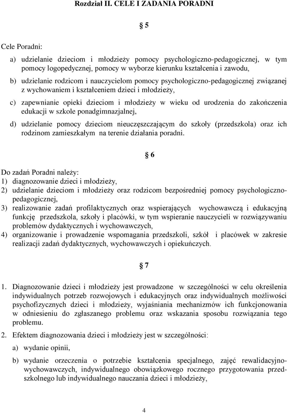 udzielanie rodzicom i nauczycielom pomocy psychologiczno-pedagogicznej związanej z wychowaniem i kształceniem dzieci i młodzieży, c) zapewnianie opieki dzieciom i młodzieży w wieku od urodzenia do