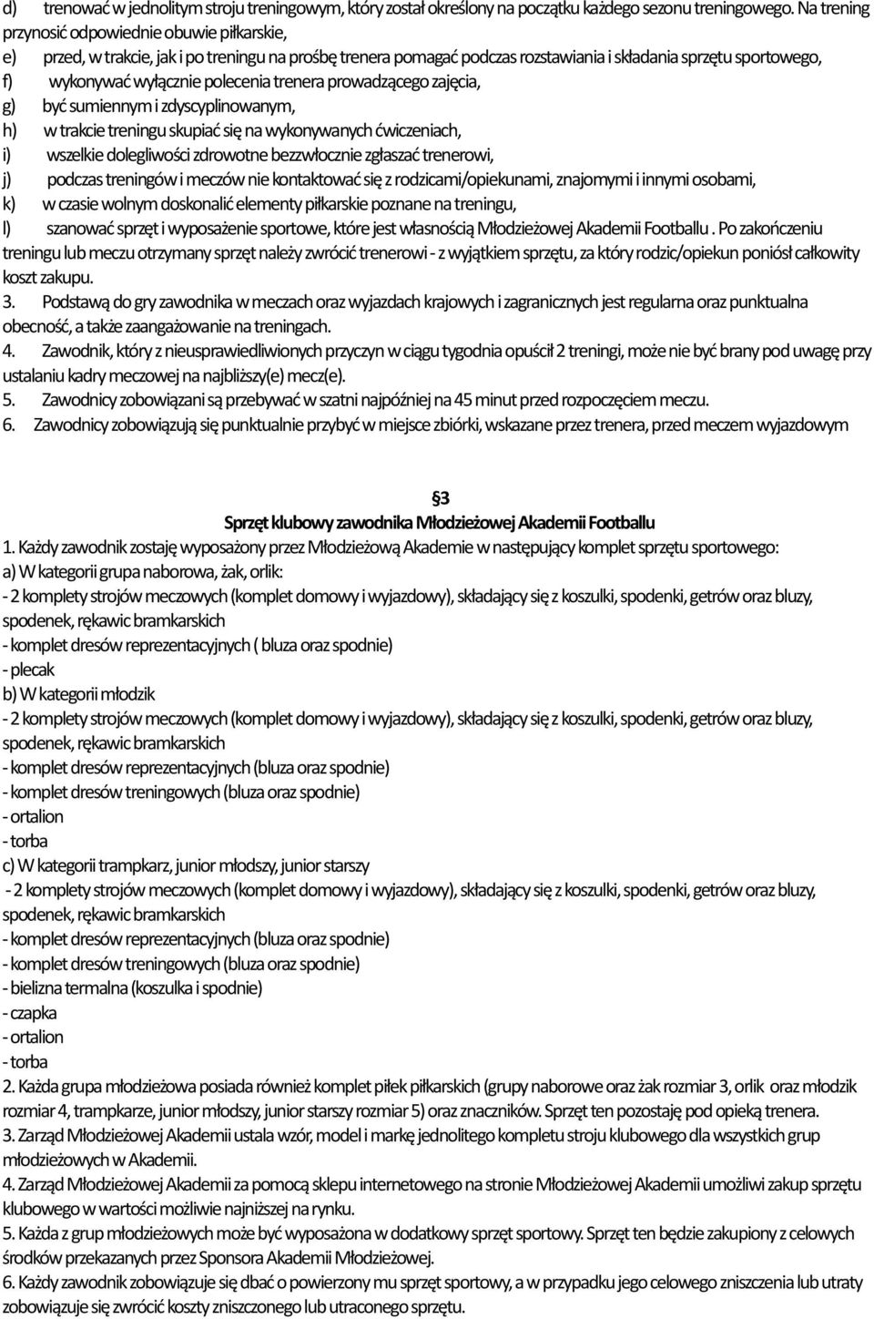 polecenia trenera prowadzącego zajęcia, g) być sumiennym i zdyscyplinowanym, h) w trakcie treningu skupiać się na wykonywanych ćwiczeniach, i) wszelkie dolegliwości zdrowotne bezzwłocznie zgłaszać