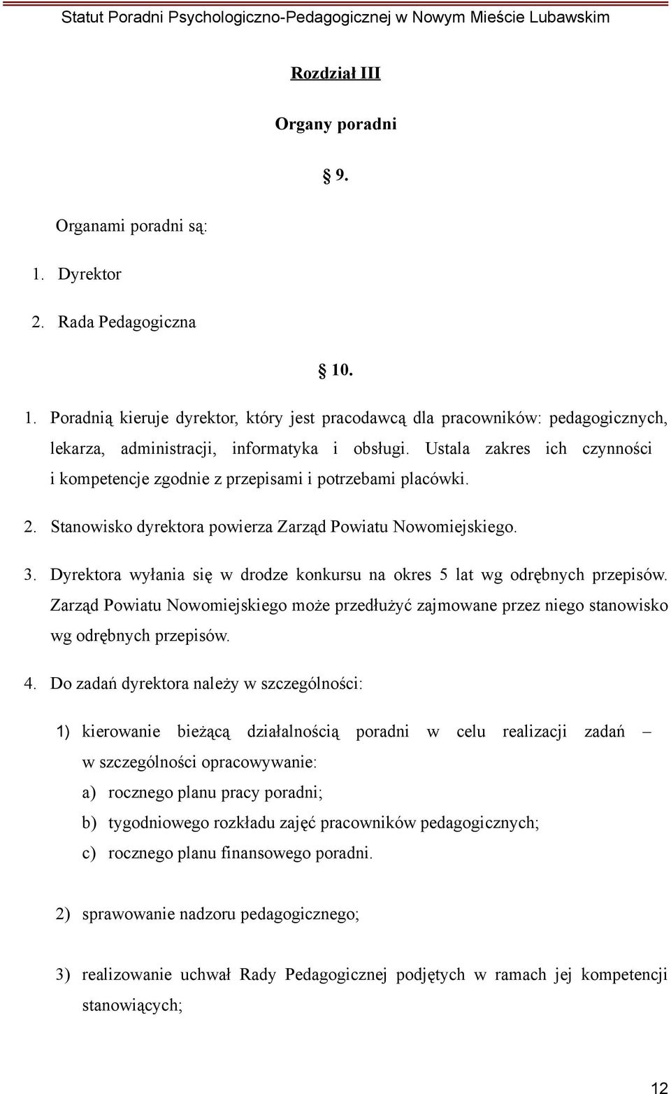 Dyrektora wyłania się w drodze konkursu na okres 5 lat wg odrębnych przepisów. Zarząd Powiatu Nowomiejskiego może przedłużyć zajmowane przez niego stanowisko wg odrębnych przepisów. 4.