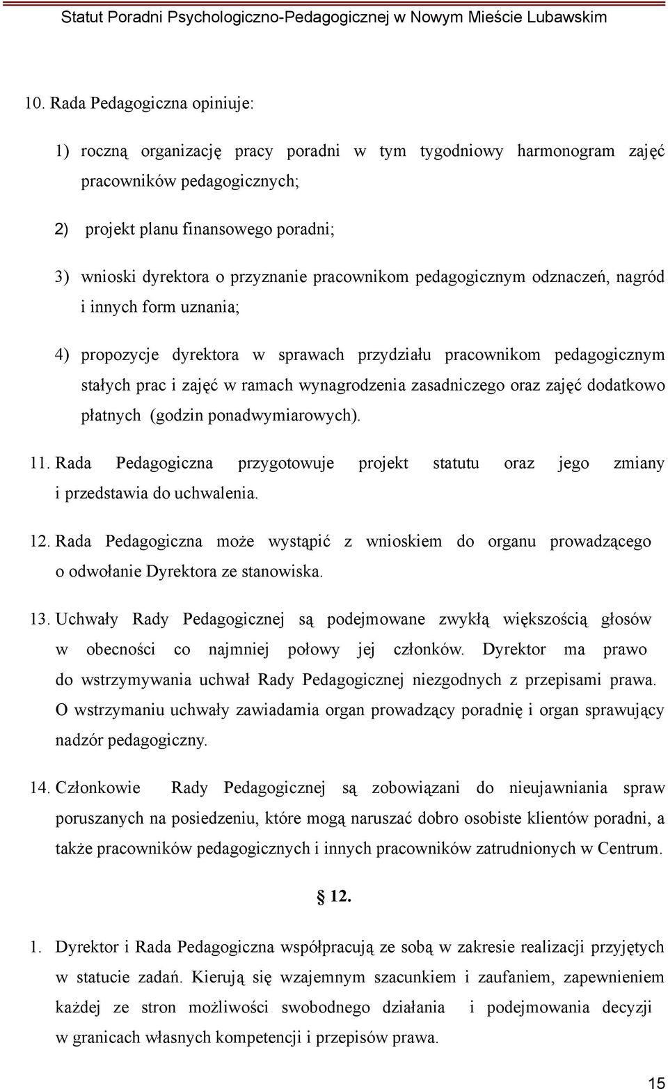 zasadniczego oraz zajęć dodatkowo płatnych (godzin ponadwymiarowych). 11. Rada Pedagogiczna przygotowuje projekt statutu oraz jego zmiany i przedstawia do uchwalenia. 12.