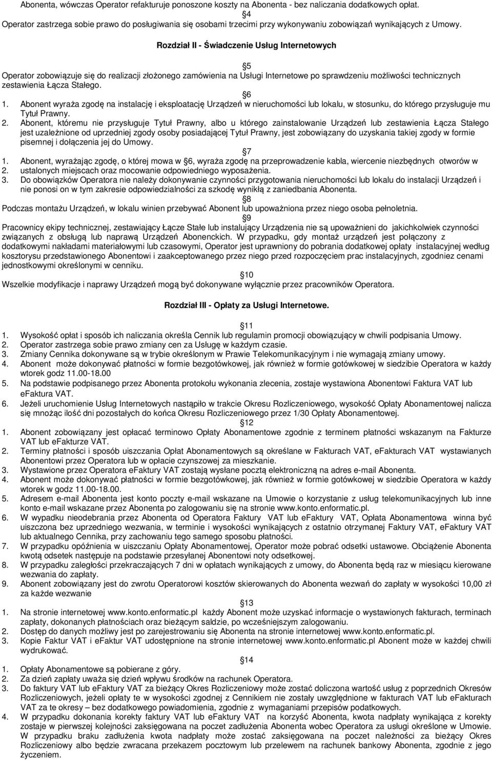 Rozdział II - Świadczenie Usług Internetowych 5 Operator zobowiązuje się do realizacji złożonego zamówienia na Usługi Internetowe po sprawdzeniu możliwości technicznych zestawienia Łącza Stałego. 6 1.