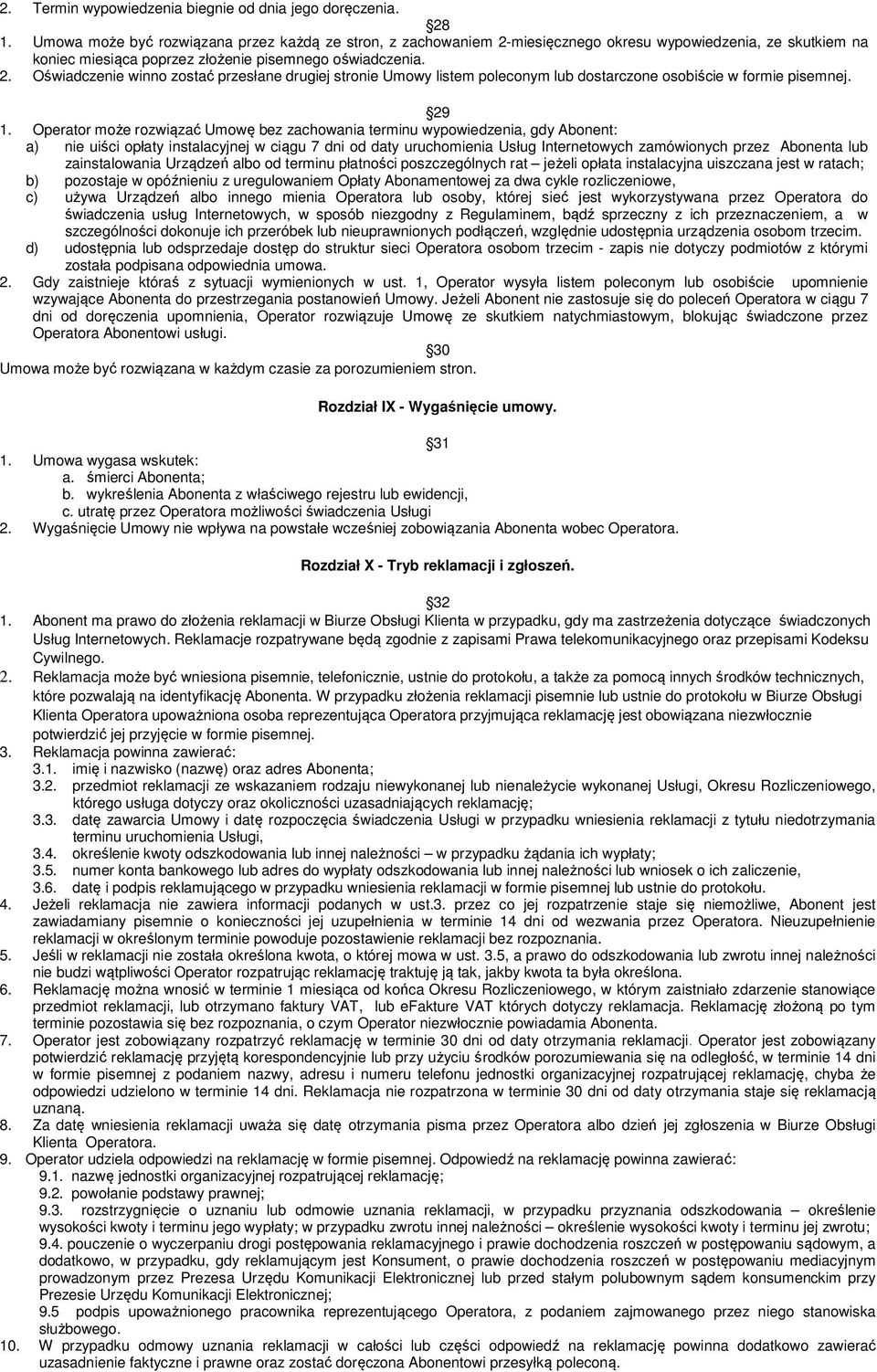 29 1. Operator może rozwiązać Umowę bez zachowania terminu wypowiedzenia, gdy Abonent: a) nie uiści opłaty instalacyjnej w ciągu 7 dni od daty uruchomienia Usług Internetowych zamówionych przez