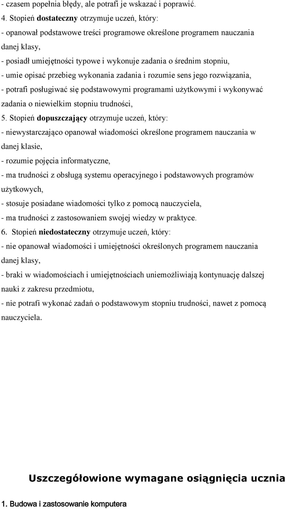 umie opisać przebieg wykonania zadania i rozumie sens jego rozwiązania, - potrafi posługiwać się podstawowymi programami użytkowymi i wykonywać zadania o niewielkim stopniu trudności, 5.