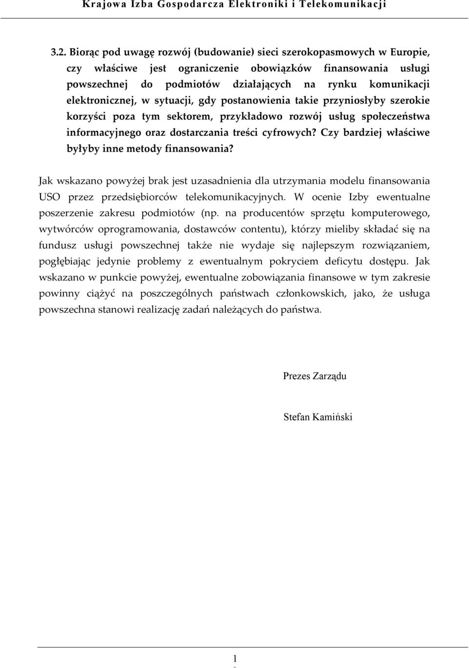 Czy bardziej właściwe byłyby inne metody finansowania? Jak wskazano powyżej brak jest uzasadnienia dla utrzymania modelu finansowania USO przez przedsiębiorców telekomunikacyjnych.