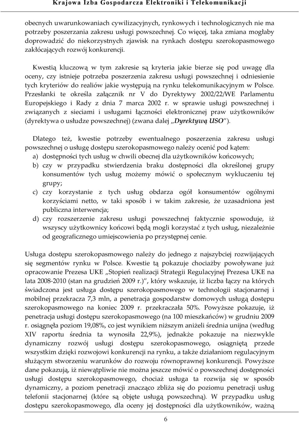 Kwestią kluczową w tym zakresie są kryteria jakie bierze się pod uwagę dla oceny, czy istnieje potrzeba poszerzenia zakresu usługi powszechnej i odniesienie tych kryteriów do realiów jakie występują