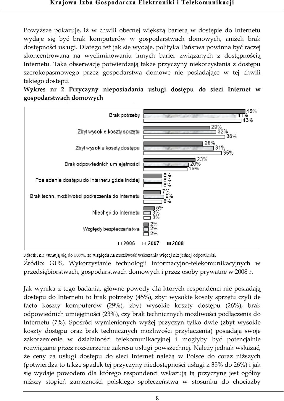 Taką obserwację potwierdzają także przyczyny niekorzystania z dostępu szerokopasmowego przez gospodarstwa domowe nie posiadające w tej chwili takiego dostępu.