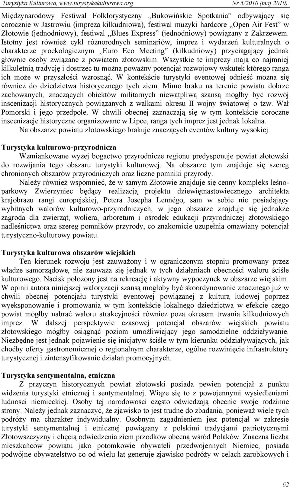 Istotny jest również cykl różnorodnych seminariów, imprez i wydarzeń kulturalnych o charakterze proekologicznym Euro Eco Meeting (kilkudniowy) przyciągający jednak głównie osoby związane z powiatem