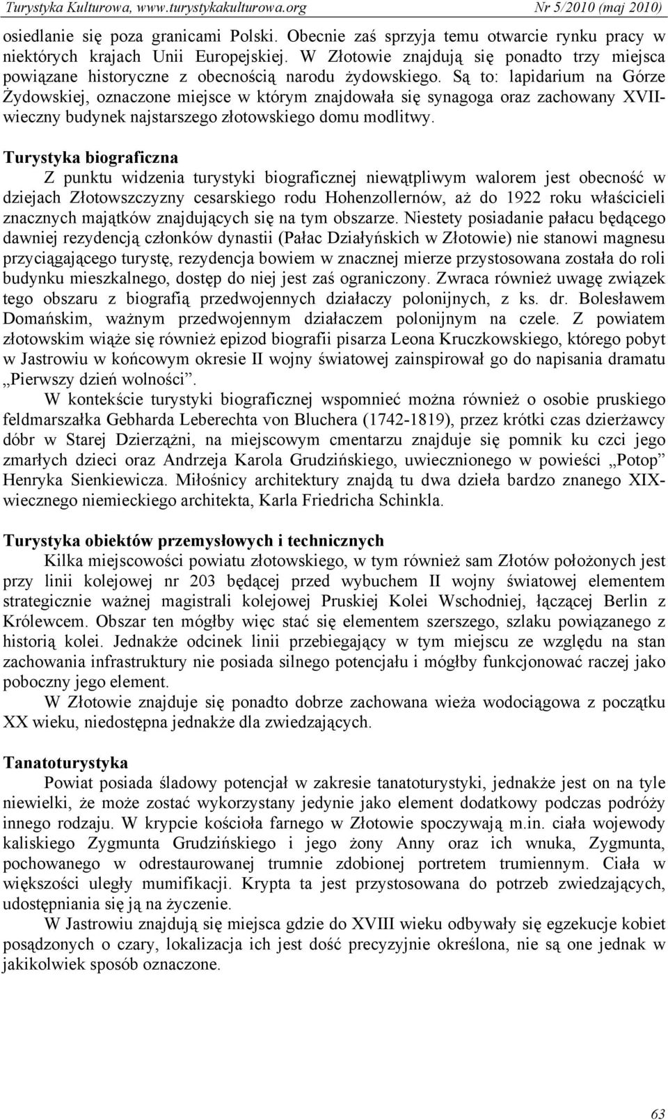 Są to: lapidarium na Górze Żydowskiej, oznaczone miejsce w którym znajdowała się synagoga oraz zachowany XVIIwieczny budynek najstarszego złotowskiego domu modlitwy.