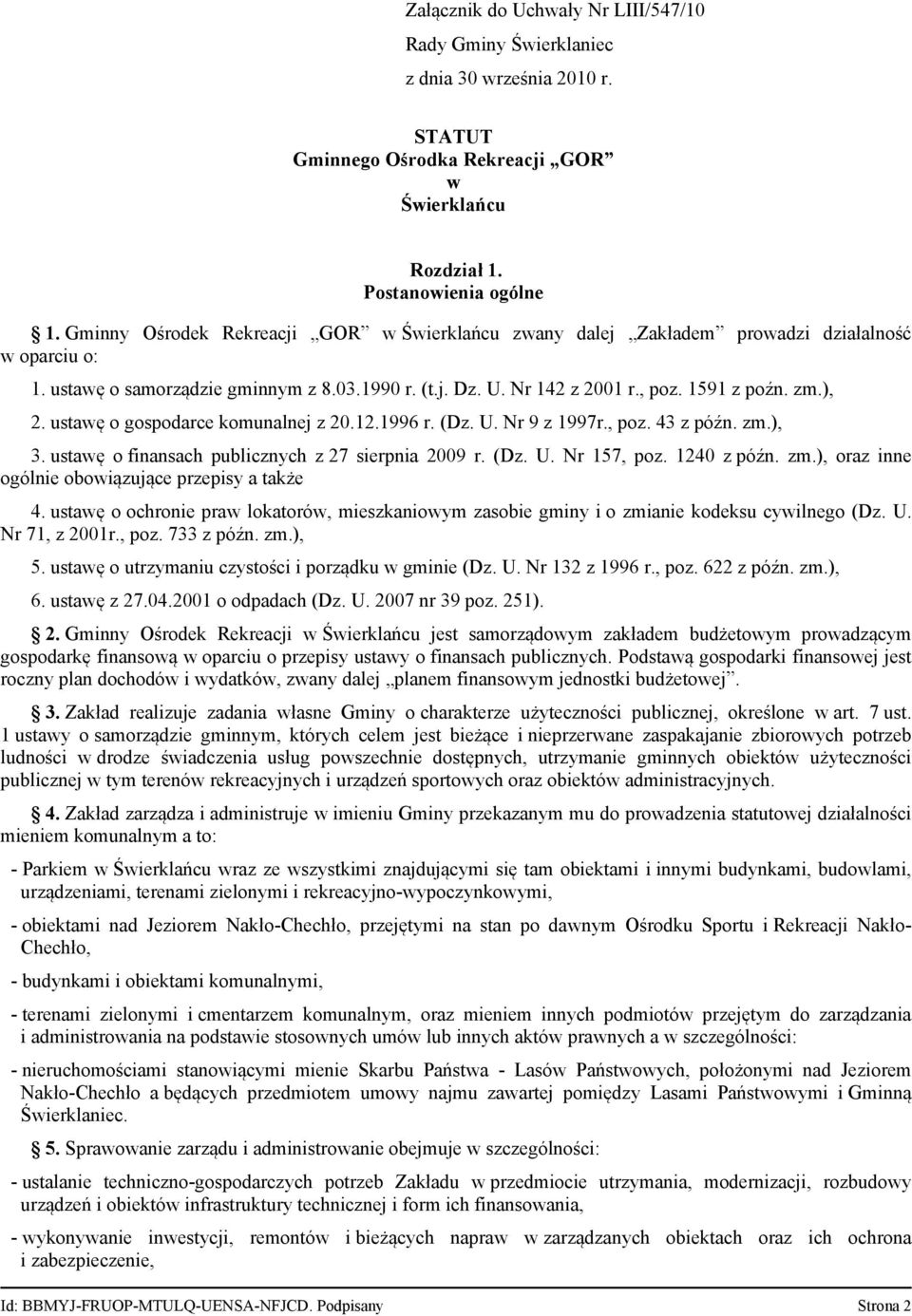 ), 2. ustawę o gospodarce komunalnej z 20.12.1996 r. (Dz. U. Nr 9 z 1997r., poz. 43 z późn. zm.), 3. ustawę o finansach publicznych z 27 sierpnia 2009 r. (Dz. U. Nr 157, poz. 1240 z późn. zm.), oraz inne ogólnie obowiązujące przepisy a także 4.