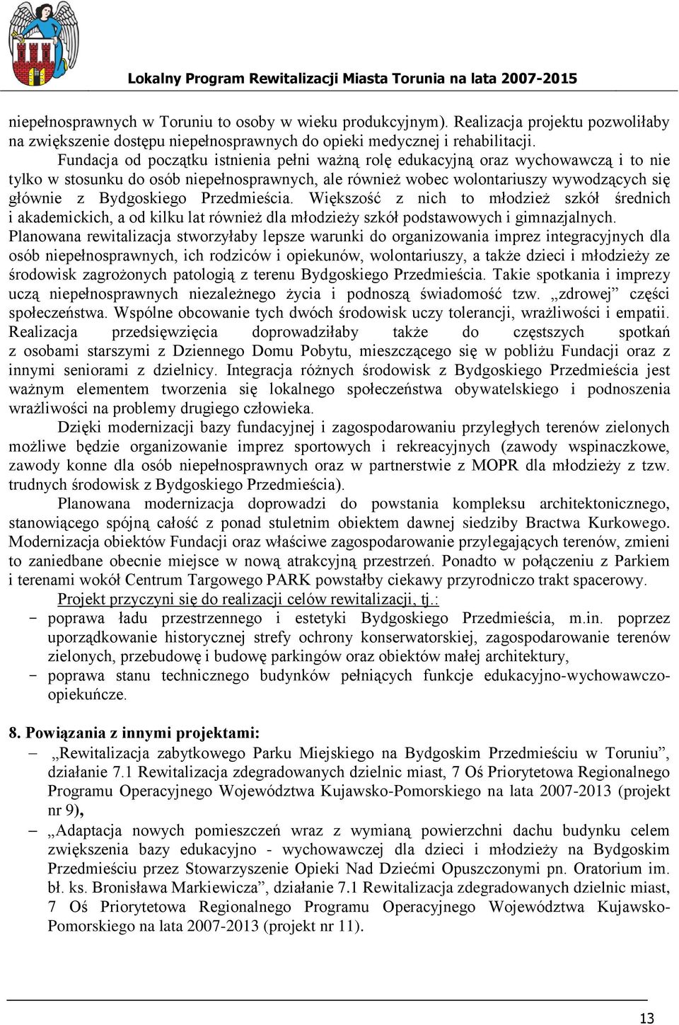 Przedmieścia. Większość z nich to młodzież szkół średnich i akademickich, a od kilku lat również dla młodzieży szkół podstawowych i gimnazjalnych.