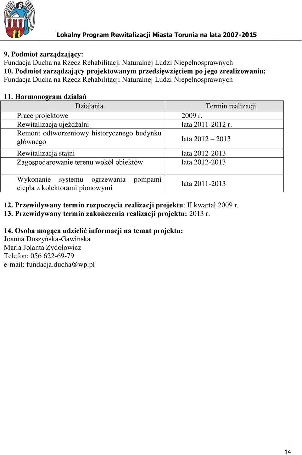 Harmonogram działań Działania Termin realizacji Prace projektowe 2009 r. Rewitalizacja ujeżdżalni lata 2011-2012 r.