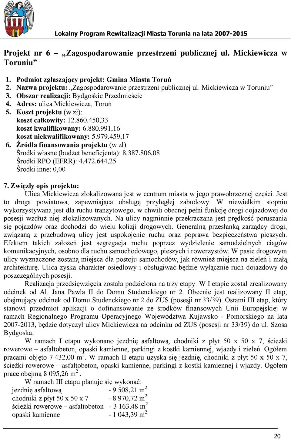 991,16 koszt niekwalifikowany: 5.979.459,17 6. Źródła finansowania projektu (w zł): Środki własne (budżet beneficjenta): 8.387.806,08 Środki RPO (EFRR): 4.472.644,25 Środki inne: 0,00 7.