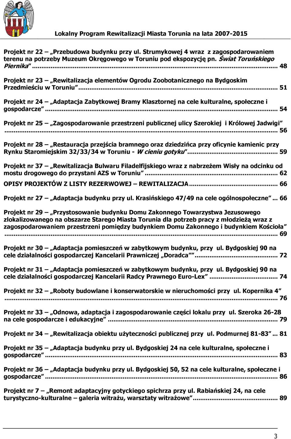 .. 51 Projekt nr 24 Adaptacja Zabytkowej Bramy Klasztornej na cele kulturalne, społeczne i gospodarcze... 54 Projekt nr 25 Zagospodarowanie przestrzeni publicznej ulicy Szerokiej i Królowej Jadwigi.