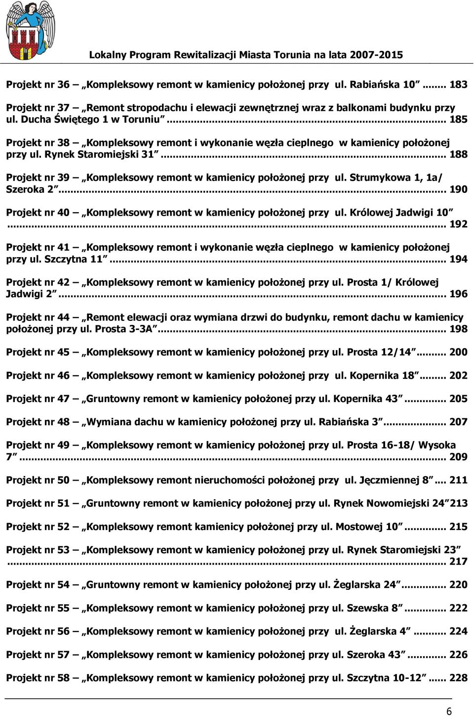 .. 188 Projekt nr 39 Kompleksowy remont w kamienicy położonej przy ul. Strumykowa 1, 1a/ Szeroka 2... 190 Projekt nr 40 Kompleksowy remont w kamienicy położonej przy ul. Królowej Jadwigi 10.