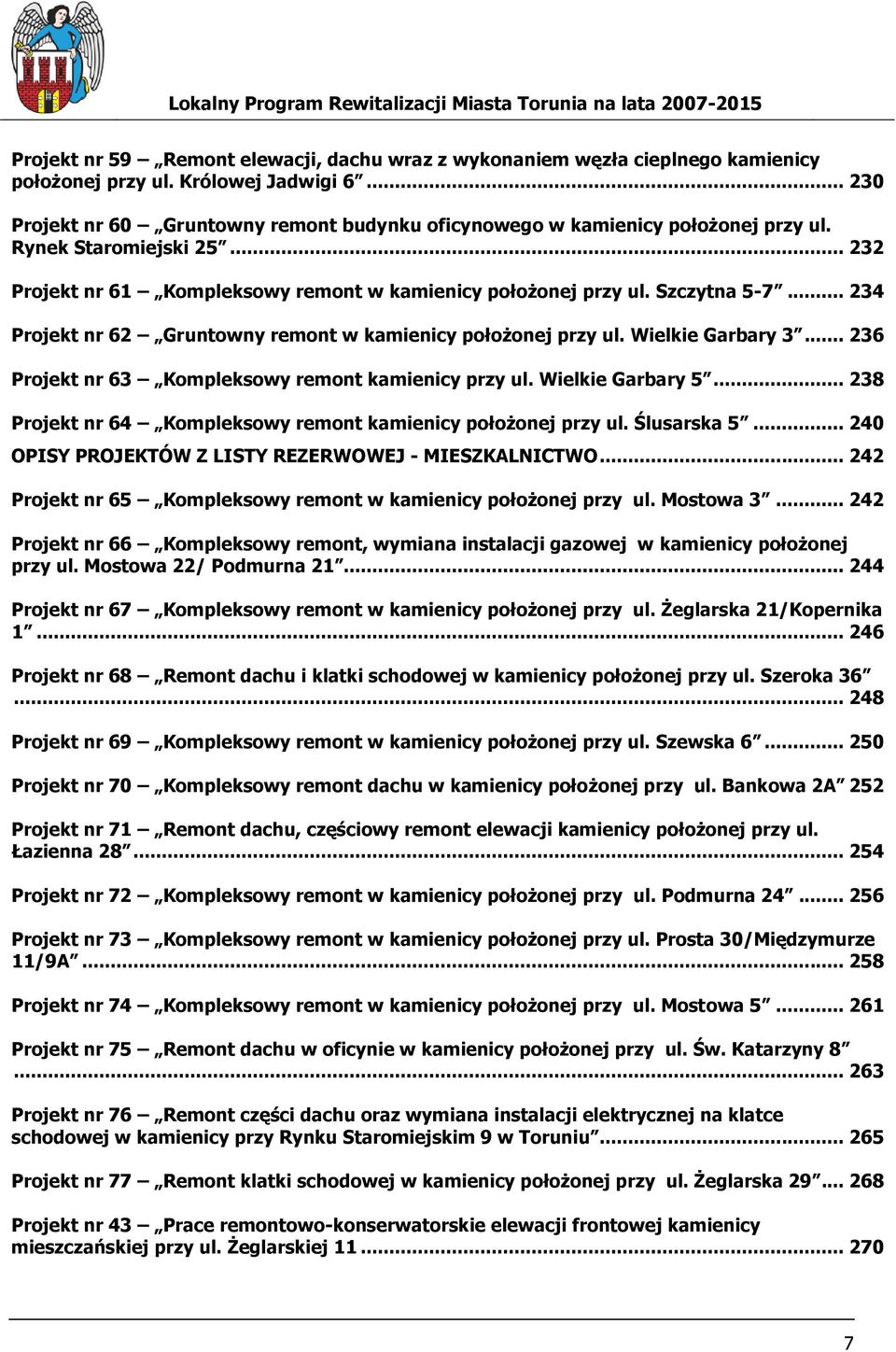 .. 234 Projekt nr 62 Gruntowny remont w kamienicy położonej przy ul. Wielkie Garbary 3... 236 Projekt nr 63 Kompleksowy remont kamienicy przy ul. Wielkie Garbary 5.