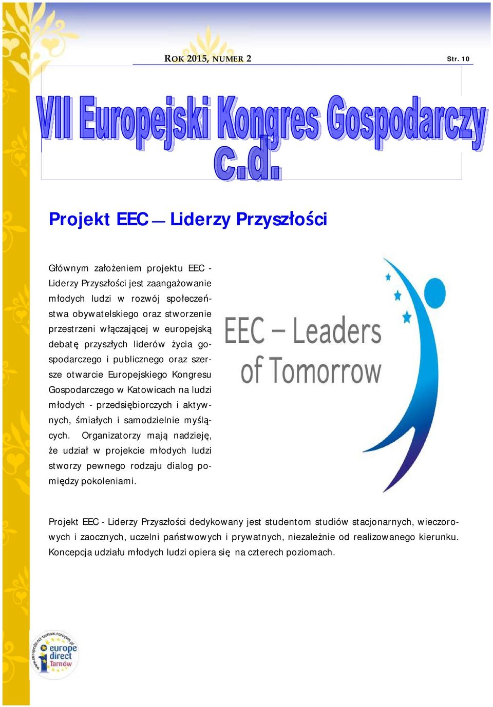 aktywnych, śmiałych i samodzielnie myślących. Organizatorzy mają nadzieję, że udział w projekcie młodych ludzi stworzy pewnego rodzaju dialog pomiędzy pokoleniami.