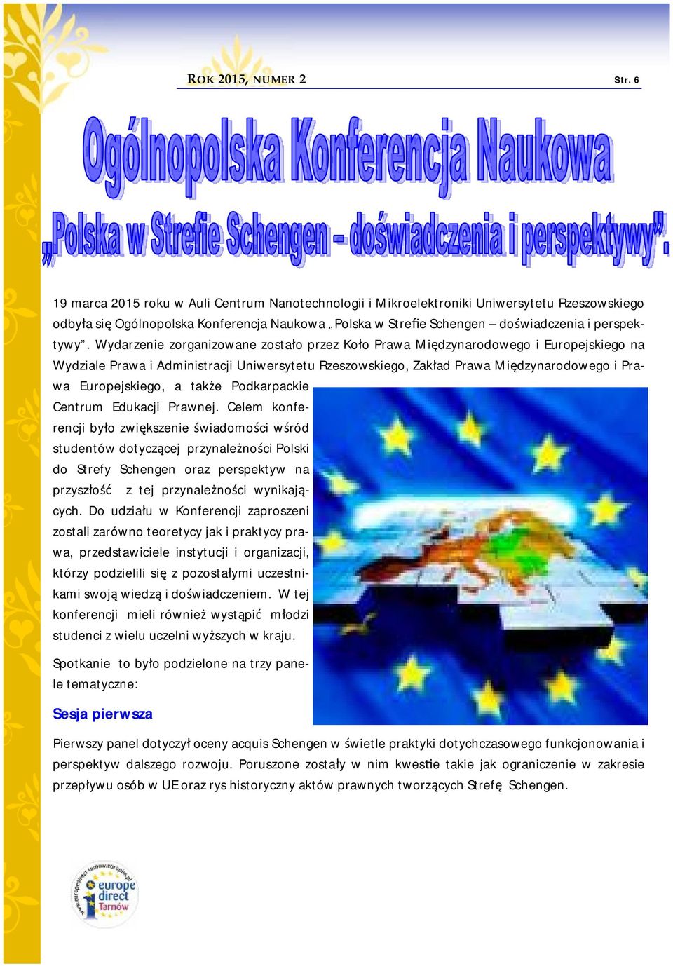 Wydarzenie zorganizowane zostało przez Koło Prawa Międzynarodowego i Europejskiego na Wydziale Prawa i Administracji Uniwersytetu Rzeszowskiego, Zakład Prawa Międzynarodowego i Prawa Europejskiego, a