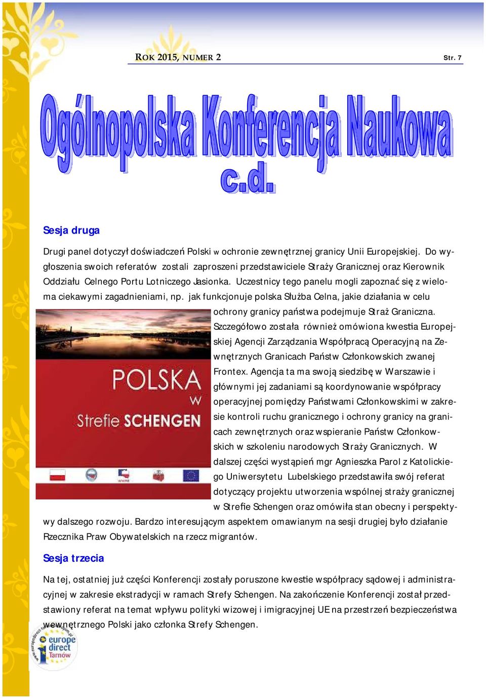 Uczestnicy tego panelu mogli zapoznać się z wieloma ciekawymi zagadnieniami, np. jak funkcjonuje polska Służba Celna, jakie działania w celu ochrony granicy państwa podejmuje Straż Graniczna.