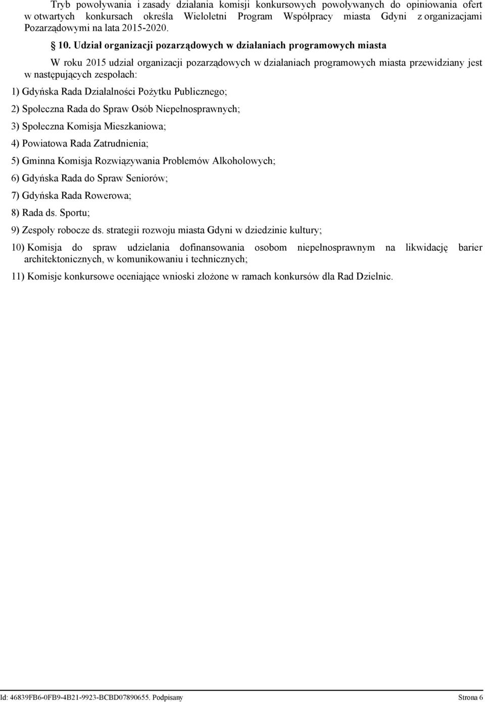 Udział organizacji pozarządowych w działaniach programowych miasta W roku 2015 udział organizacji pozarządowych w działaniach programowych miasta przewidziany jest w następujących zespołach: 1)