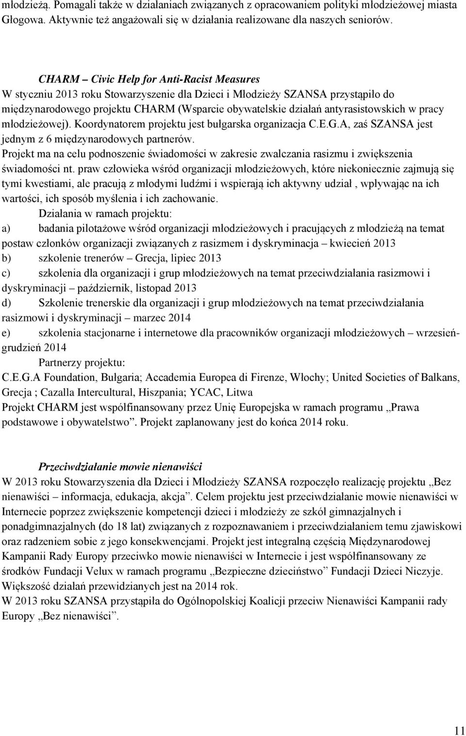 antyrasistowskich w pracy młodzieżowej). Koordynatorem projektu jest bułgarska organizacja C.E.G.A, zaś SZANSA jest jednym z 6 międzynarodowych partnerów.