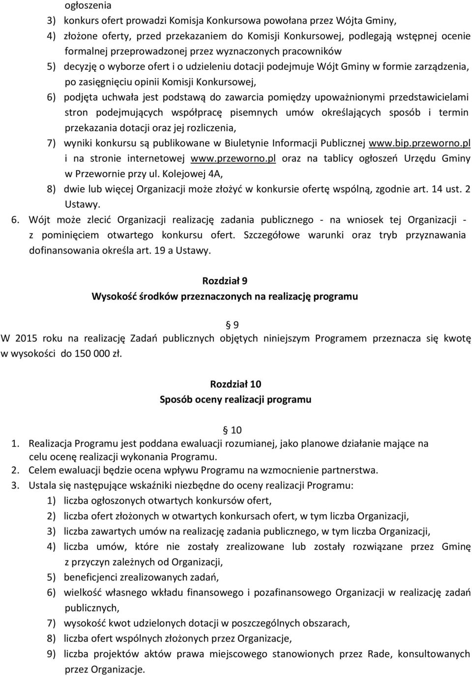 podstawą do zawarcia pomiędzy upoważnionymi przedstawicielami stron podejmujących współpracę pisemnych umów określających sposób i termin przekazania dotacji oraz jej rozliczenia, 7) wyniki konkursu