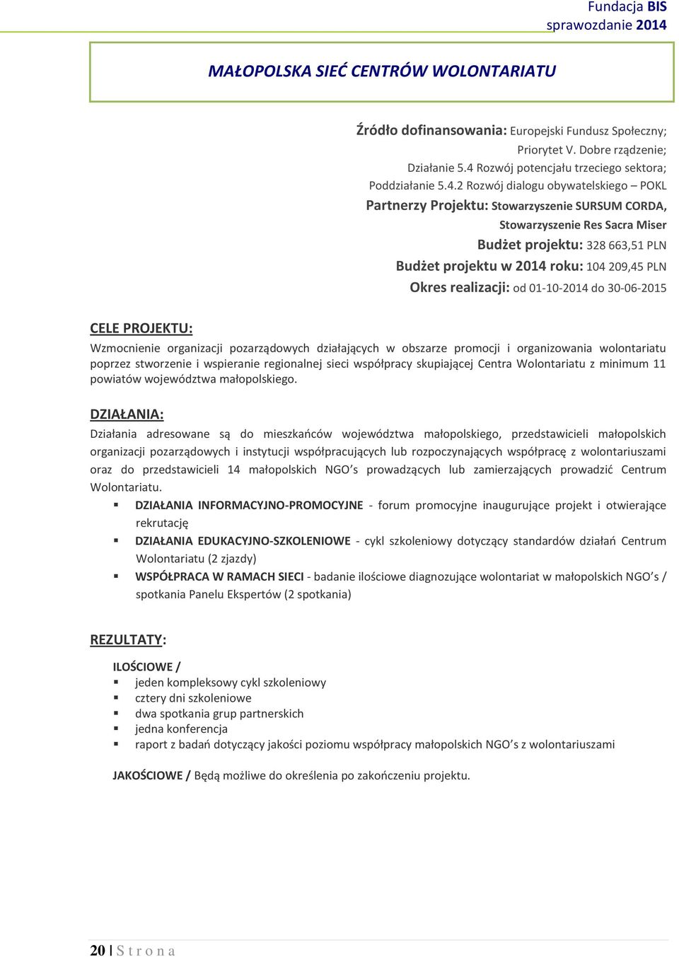 2 Rozwój dialogu obywatelskiego POKL Partnerzy Projektu: Stowarzyszenie SURSUM CORDA, Stowarzyszenie Res Sacra Miser Budżet projektu: 328 663,51 PLN Budżet projektu w 2014 roku: 104 209,45 PLN Okres