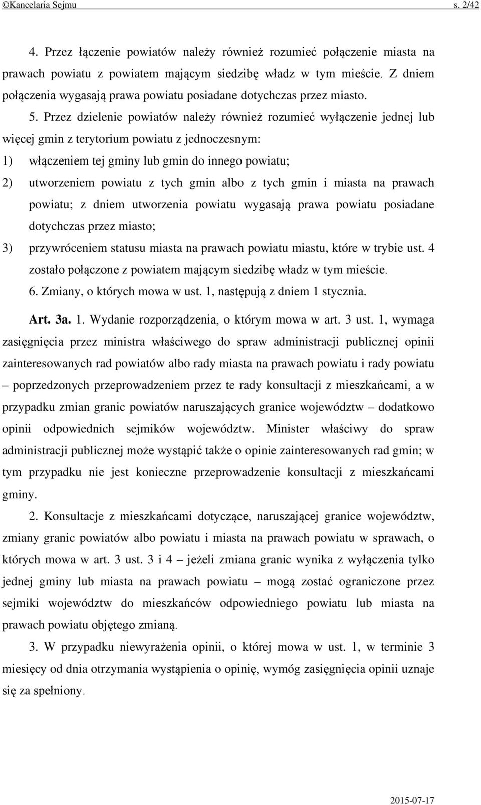 Przez dzielenie powiatów należy również rozumieć wyłączenie jednej lub więcej gmin z terytorium powiatu z jednoczesnym: 1) włączeniem tej gminy lub gmin do innego powiatu; 2) utworzeniem powiatu z