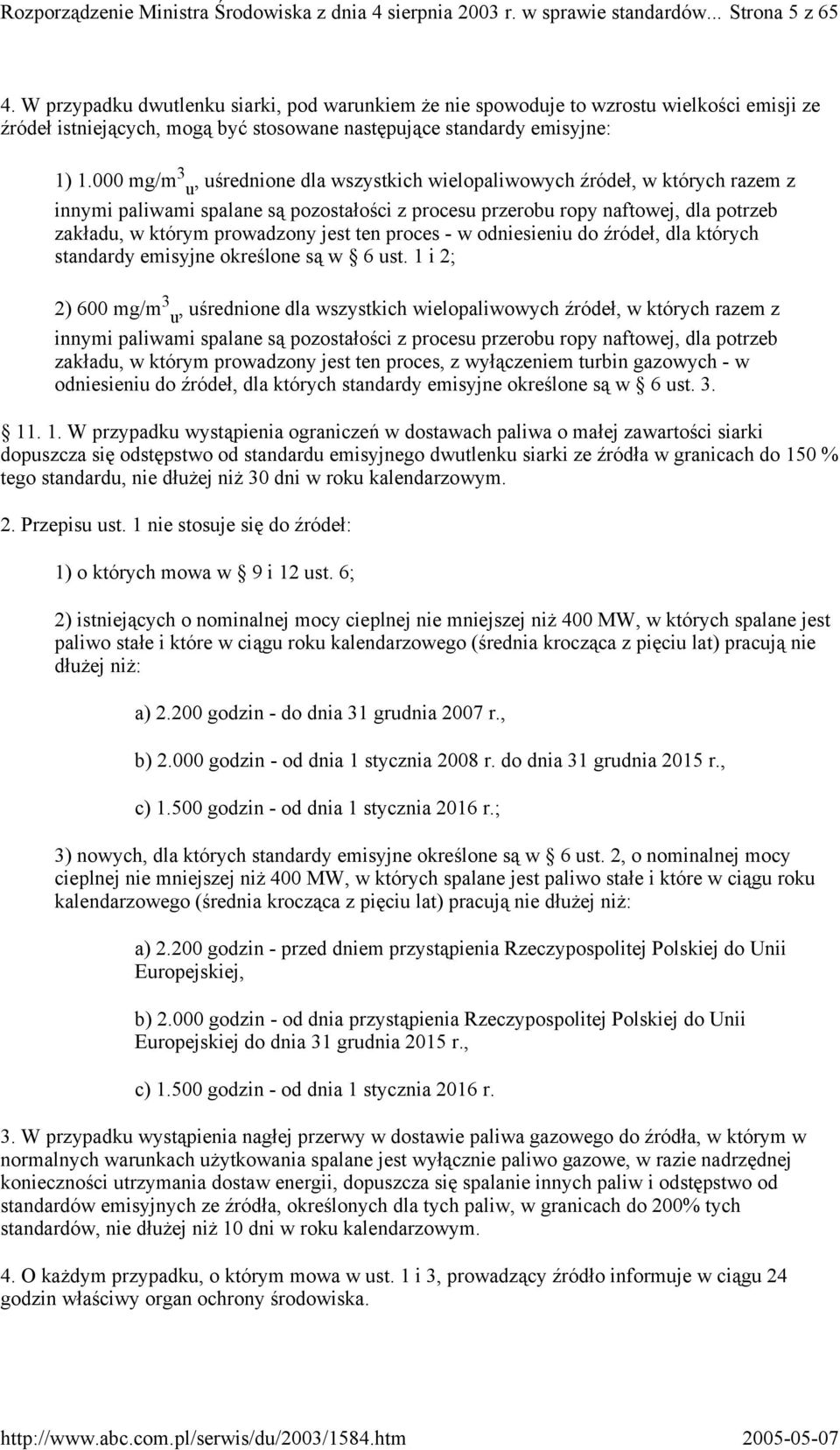 000 mg/m 3 u, uśrednione dla wszystkich wielopaliwowych źródeł, w których razem z innymi paliwami spalane są pozostałości z procesu przerobu ropy naftowej, dla potrzeb zakładu, w którym prowadzony