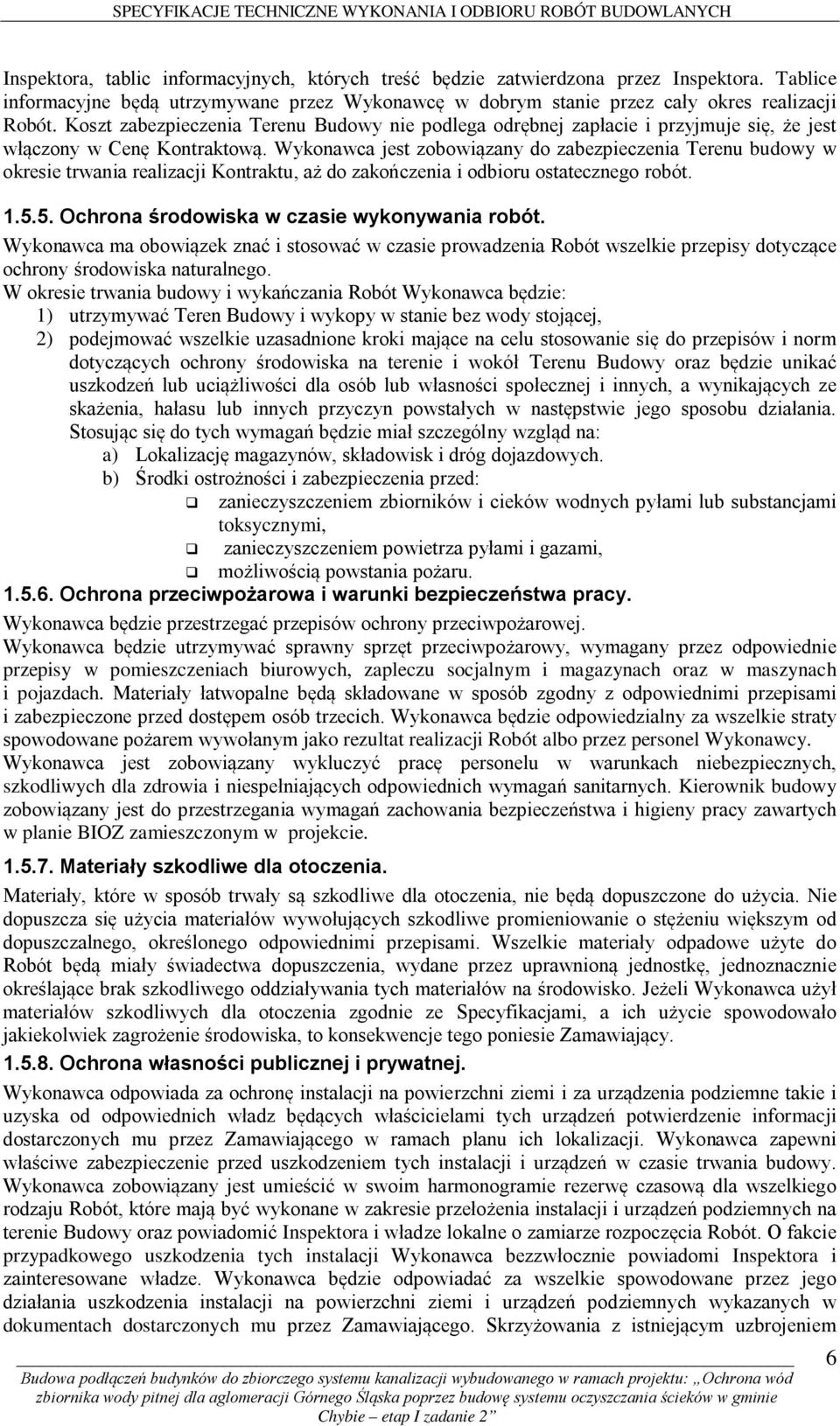 Wykonawca jest zobowiązany do zabezpieczenia Terenu budowy w okresie trwania realizacji Kontraktu, aż do zakończenia i odbioru ostatecznego robót. 1.5.5. Ochrona środowiska w czasie wykonywania robót.