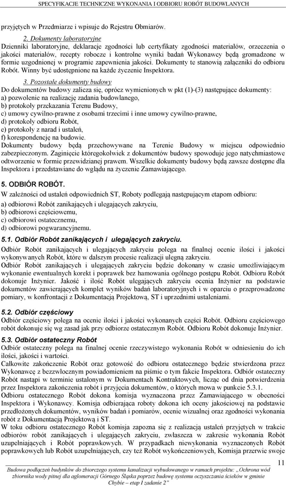 gromadzone w formie uzgodnionej w programie zapewnienia jakości. Dokumenty te stanowią załączniki do odbioru Robót. Winny być udostępnione na każde życzenie Inspektora. 3.