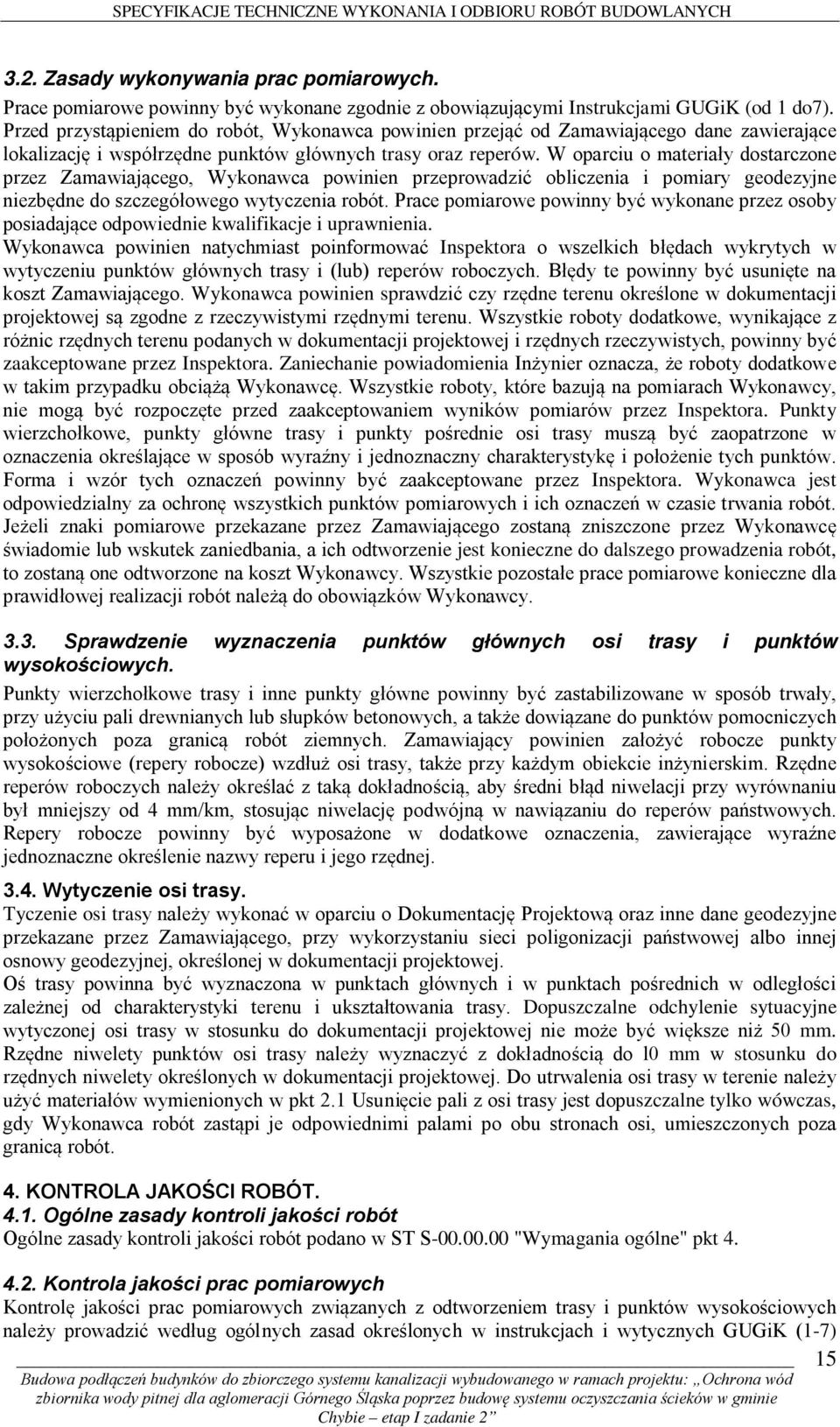 W oparciu o materiały dostarczone przez Zamawiającego, Wykonawca powinien przeprowadzić obliczenia i pomiary geodezyjne niezbędne do szczegółowego wytyczenia robót.