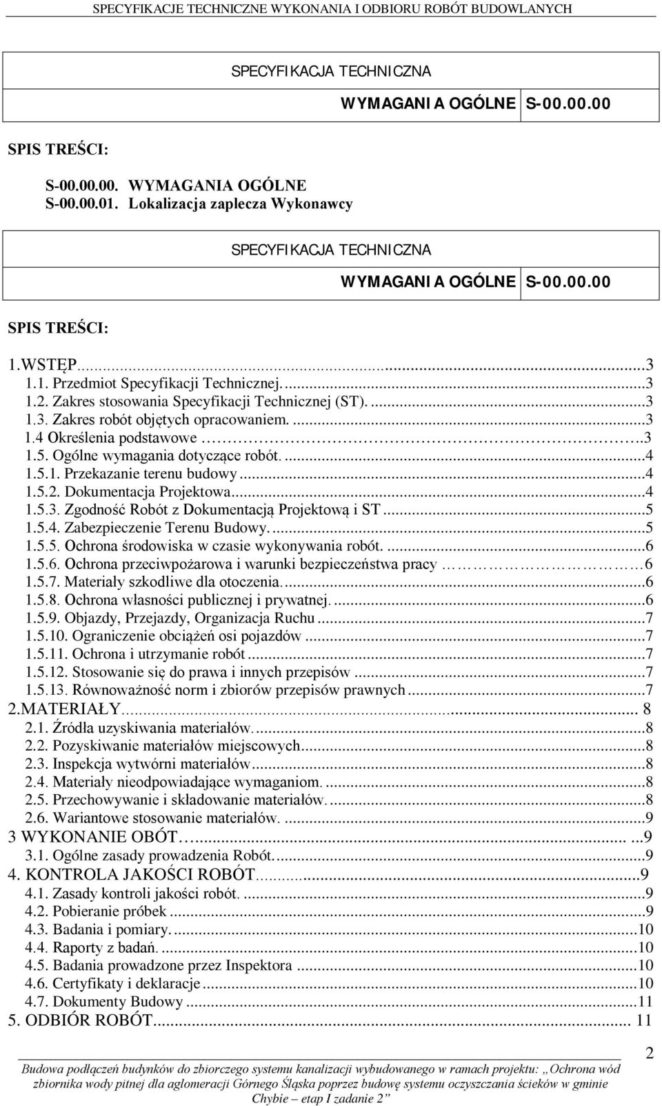 Ogólne wymagania dotyczące robót....4 1.5.1. Przekazanie terenu budowy...4 1.5.2. Dokumentacja Projektowa...4 1.5.3. Zgodność Robót z Dokumentacją Projektową i ST...5 1.5.4. Zabezpieczenie Terenu Budowy.