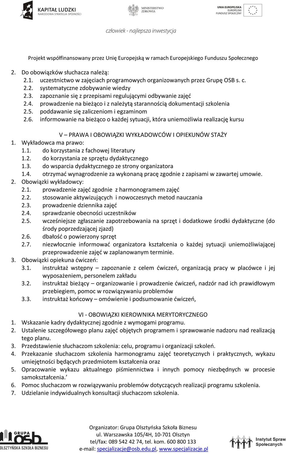 informowanie na bieżąco o każdej sytuacji, która uniemożliwia realizację kursu V PRAWA I OBOWIĄZKI WYKŁADOWCÓW I OPIEKUNÓW STAŻY 1. Wykładowca ma prawo: 1.1. do korzystania z fachowej literatury 1.2.