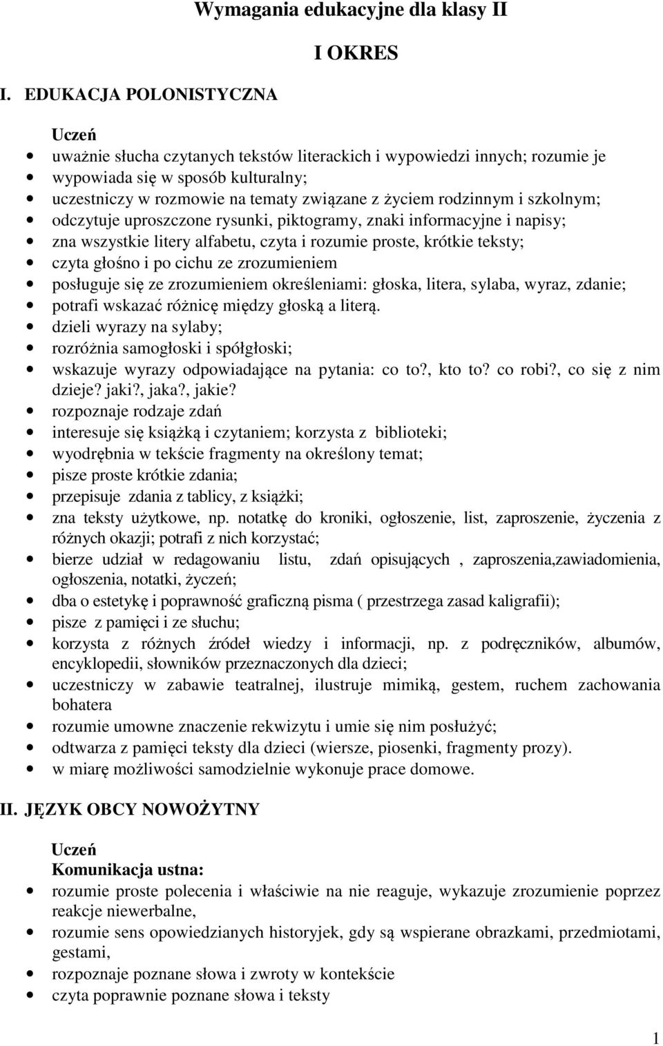 teksty; czyta głośno i po cichu ze zrozumieniem posługuje się ze zrozumieniem określeniami: głoska, litera, sylaba, wyraz, zdanie; potrafi wskazać różnicę między głoską a literą.
