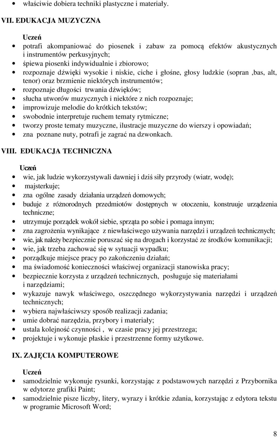 ciche i głośne, głosy ludzkie (sopran,bas, alt, tenor) oraz brzmienie niektórych instrumentów; rozpoznaje długości trwania dźwięków; słucha utworów muzycznych i niektóre z nich rozpoznaje;