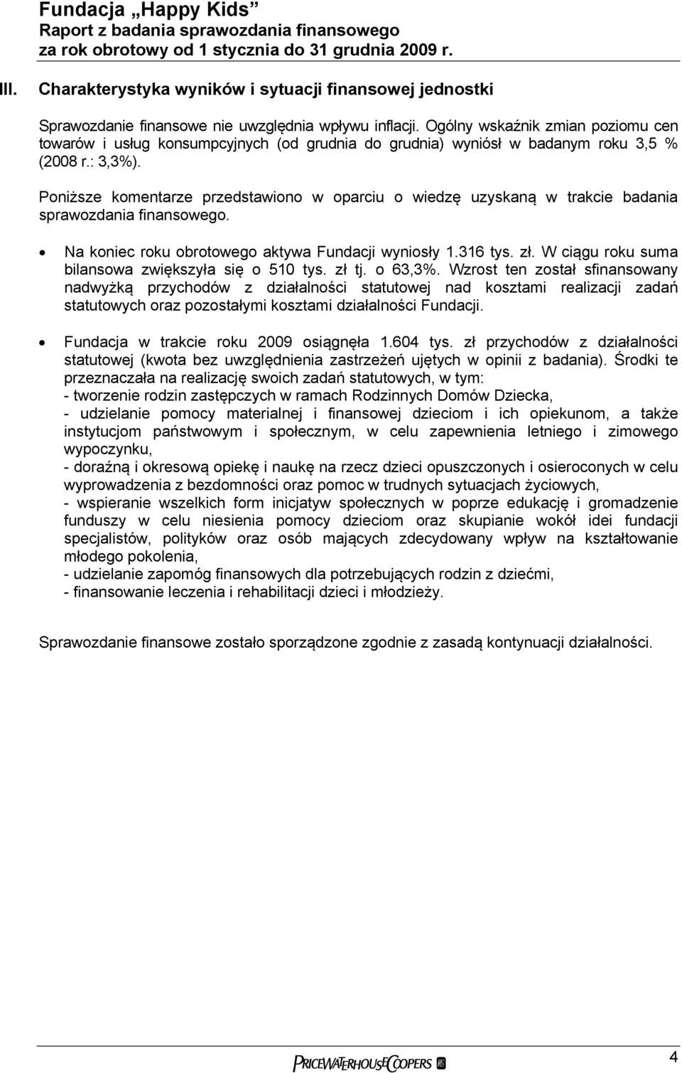 Poniższe komentarze przedstawiono w oparciu o wiedzę uzyskaną w trakcie badania sprawozdania finansowego. Na koniec roku obrotowego aktywa Fundacji wyniosły 1.316 tys. zł.