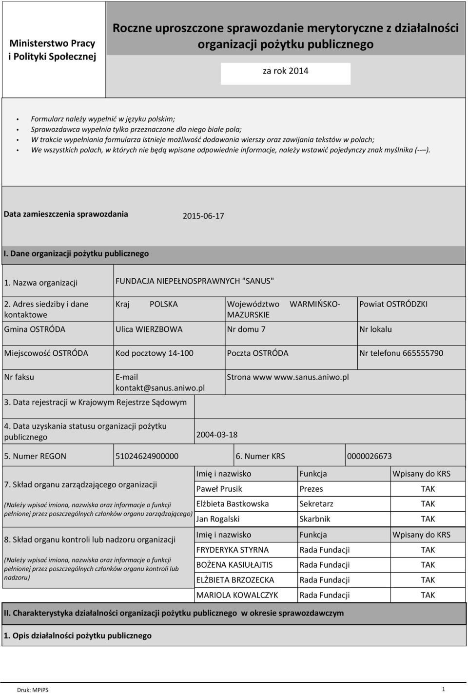 nie będą wpisane odpowiednie informacje, należy wstawić pojedynczy znak myślnika (-- ). Data zamieszczenia sprawozdania 2015-06-17 I. Dane organizacji pożytku publicznego 1. Nazwa organizacji 2.