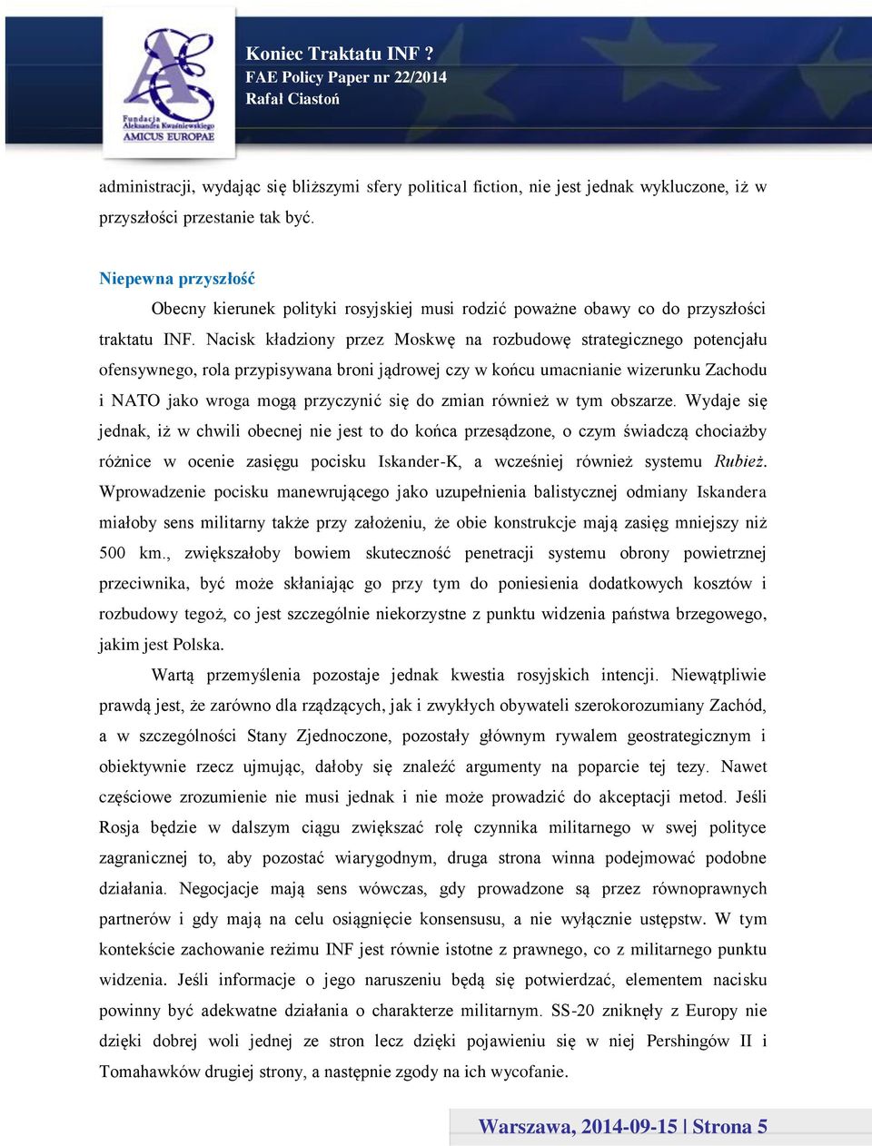 Nacisk kładziony przez Moskwę na rozbudowę strategicznego potencjału ofensywnego, rola przypisywana broni jądrowej czy w końcu umacnianie wizerunku Zachodu i NATO jako wroga mogą przyczynić się do