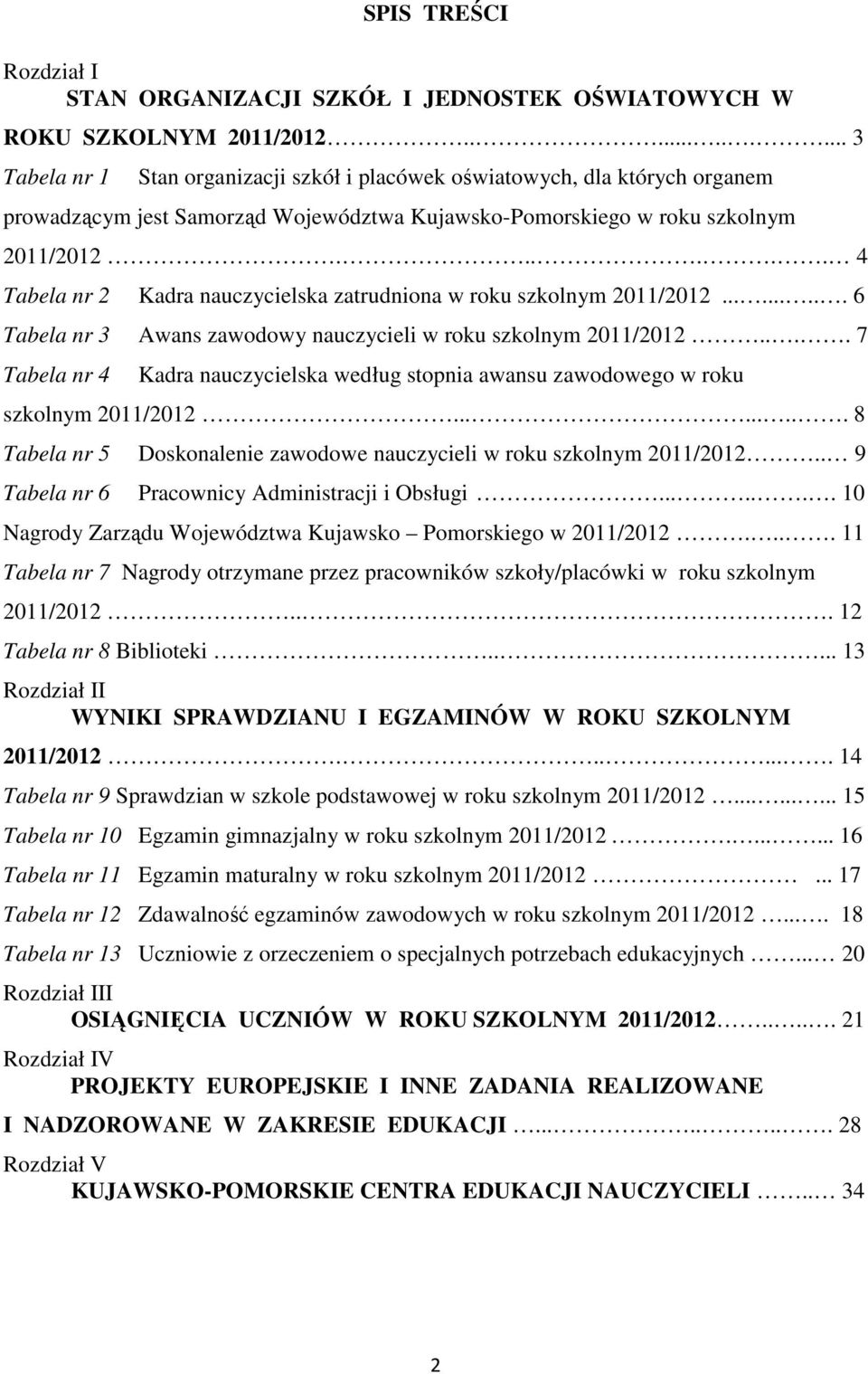 ..... 4 Tabela nr 2 Kadra nauczycielska zatrudniona w roku szkolnym 2011/2012......... 6 Tabela nr 3 Awans zawodowy nauczycieli w roku szkolnym 2011/2012.