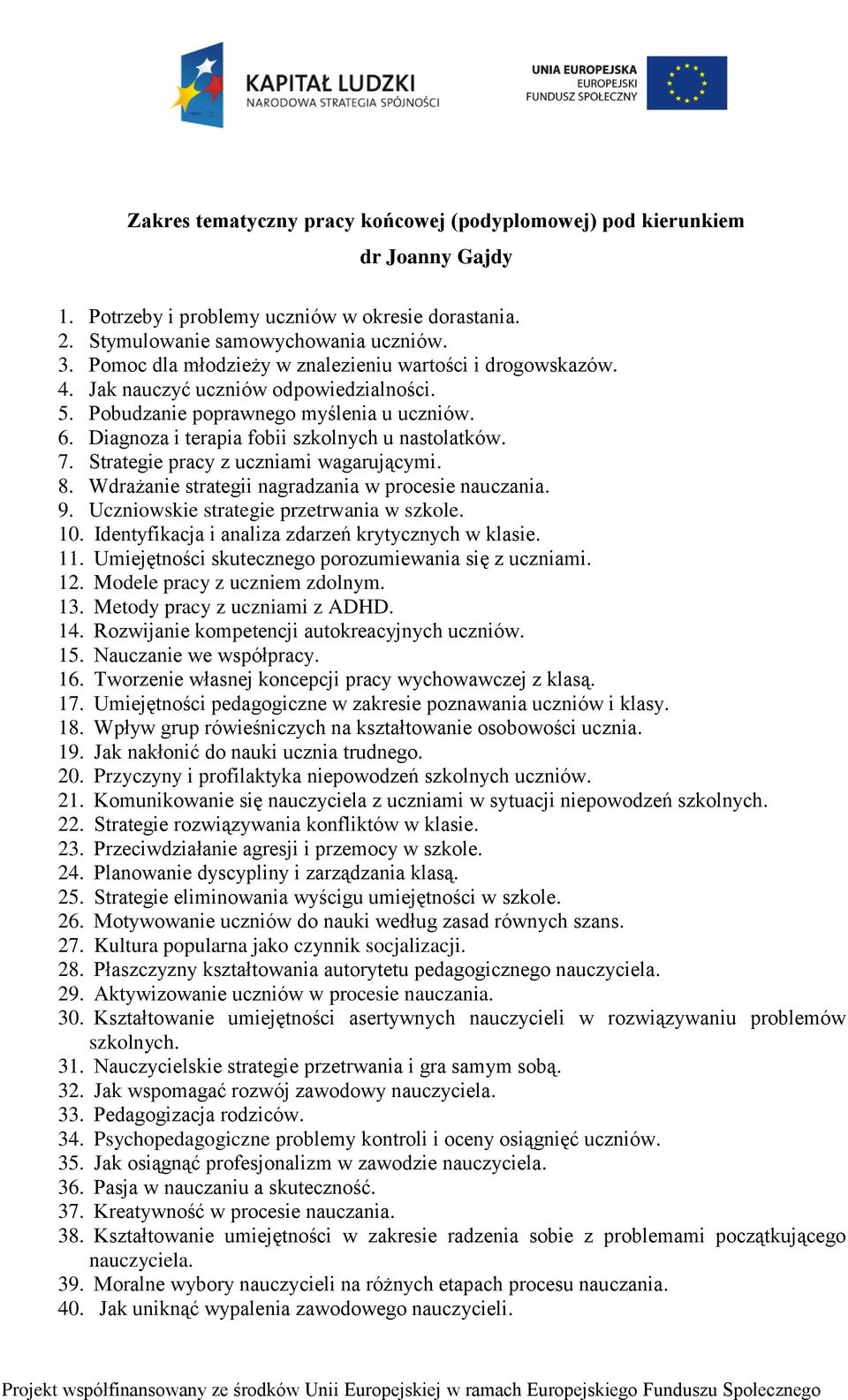 Wdrażanie strategii nagradzania w procesie nauczania. 9. Uczniowskie strategie przetrwania w szkole. 10. Identyfikacja i analiza zdarzeń krytycznych w klasie. 11.