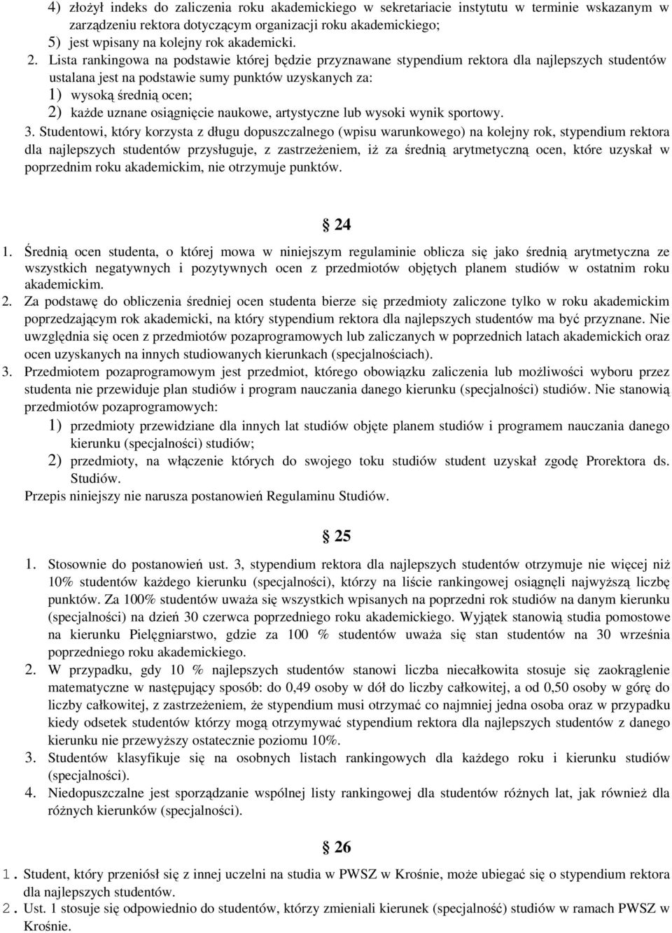 Lista rankingowa na podstawie której będzie przyznawane stypendium rektora dla najlepszych studentów ustalana jest na podstawie sumy punktów uzyskanych za: 1) wysoką średnią ocen; 2) każde uznane